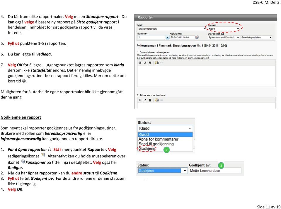 I utgangspunktet lagres rapporten som kladd dersom ikke statusfeltet endres. Det er nemlig innebygde godkjenningsrutiner før en rapport ferdigstilles. Mer om dette om kort tid.