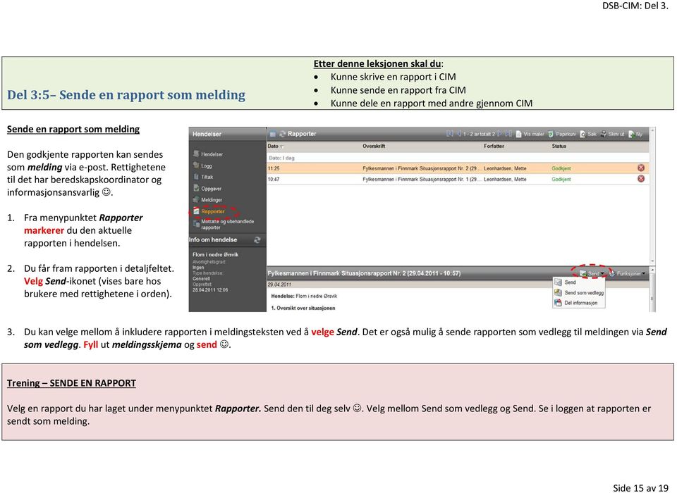 Fra menypunktet Rapporter markerer du den aktuelle rapporten i hendelsen. 2. Du får fram rapporten i detaljfeltet. Velg Send-ikonet (vises bare hos brukere med rettighetene i orden). 3.