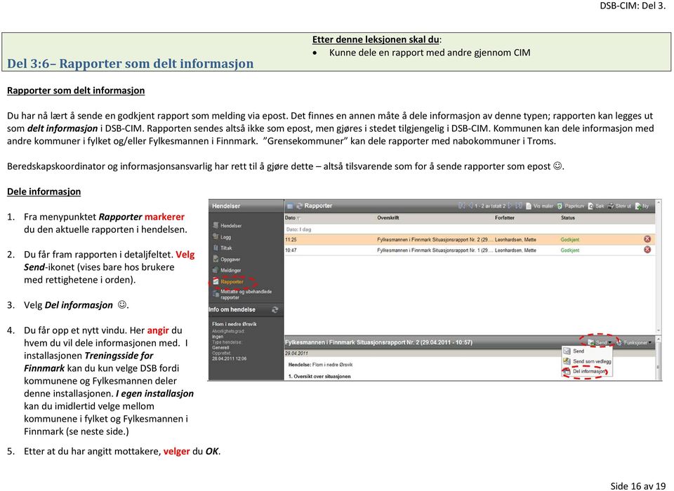 Rapporten sendes altså ikke som epost, men gjøres i stedet tilgjengelig i DSB-CIM. Kommunen kan dele informasjon med andre kommuner i fylket og/eller Fylkesmannen i Finnmark.