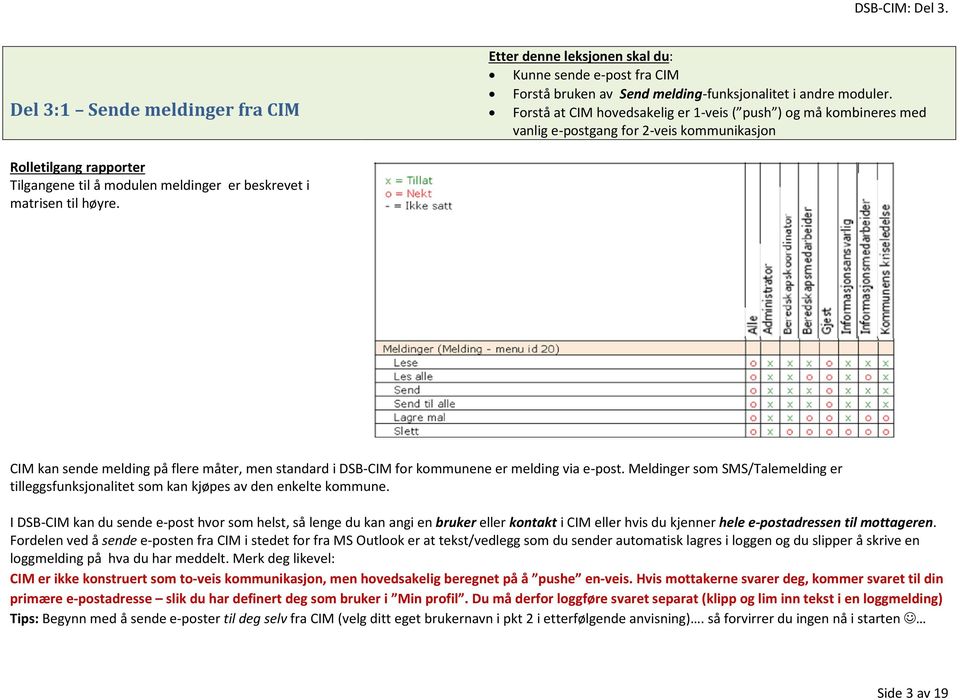 høyre. CIM kan sende melding på flere måter, men standard i DSB-CIM for kommunene er melding via e-post. Meldinger som SMS/Talemelding er tilleggsfunksjonalitet som kan kjøpes av den enkelte kommune.