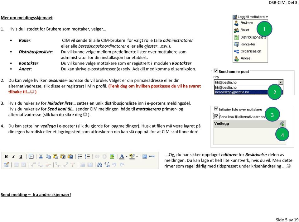 Distribusjonsliste: Du vil kunne velge mellom predefinerte lister over mottakere som administrator for din installasjon har etablert.