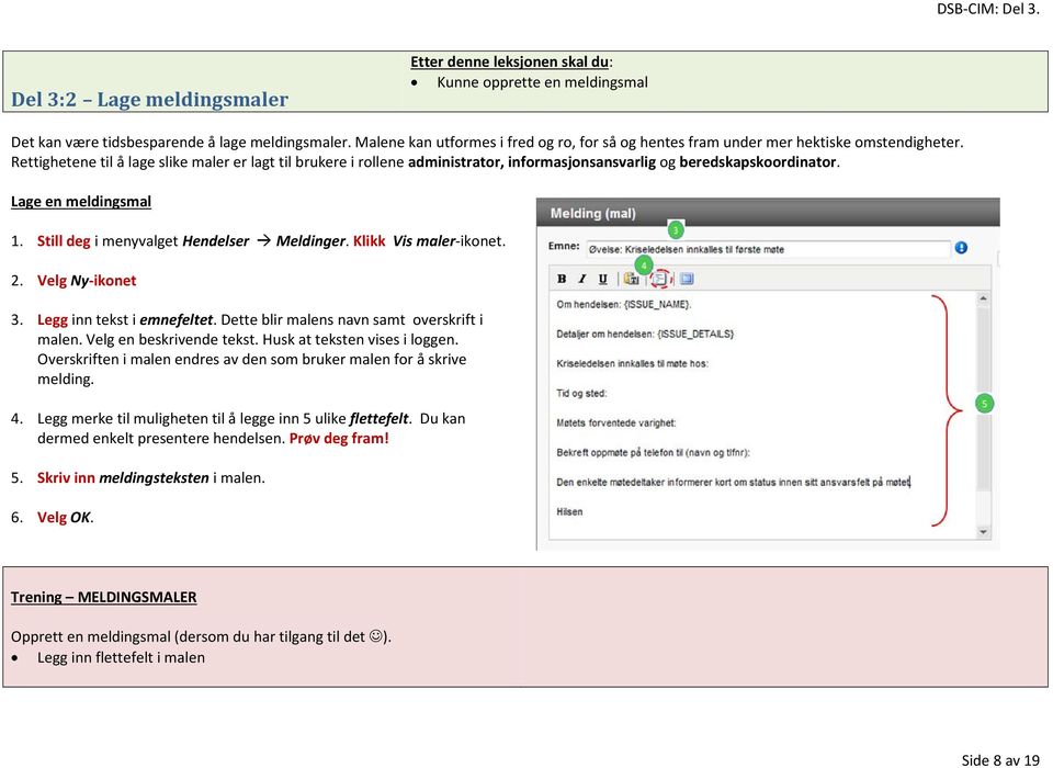 Rettighetene til å lage slike maler er lagt til brukere i rollene administrator, informasjonsansvarlig og beredskapskoordinator. Lage en meldingsmal 1. Still deg i menyvalget Hendelser Meldinger.