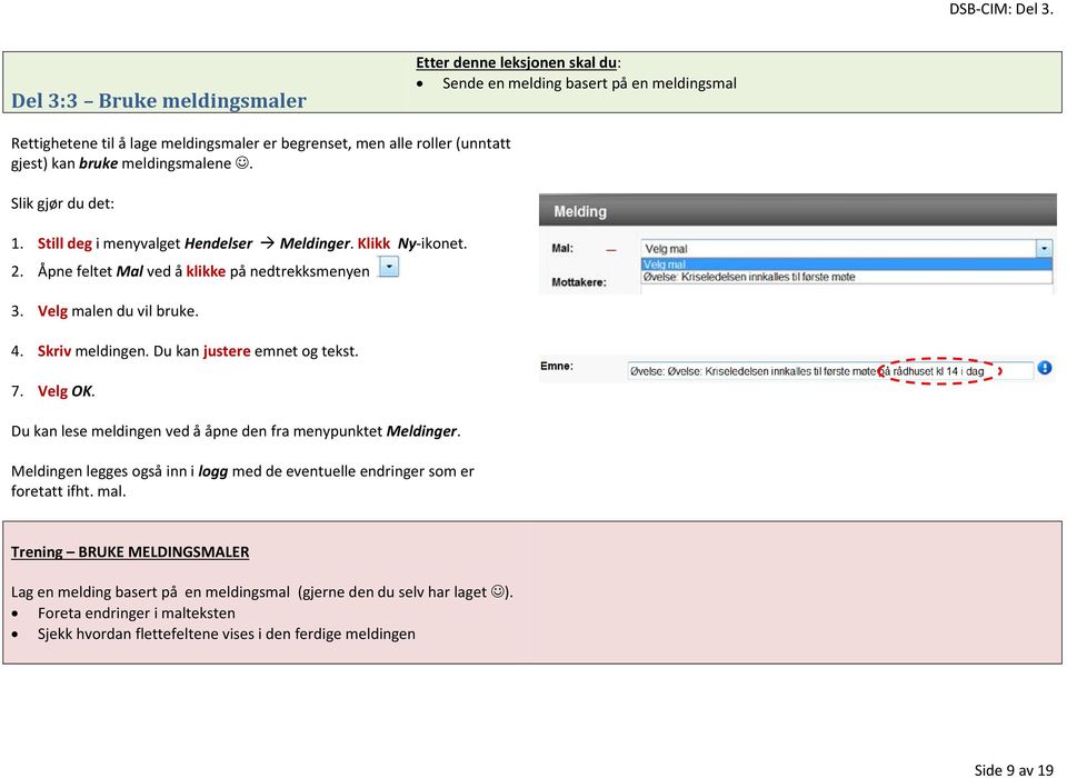 Du kan justere emnet og tekst. 7. Velg OK. Du kan lese meldingen ved å åpne den fra menypunktet Meldinger. Meldingen legges også inn i logg med de eventuelle endringer som er foretatt ifht. mal.