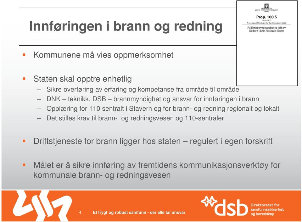 brann- og redning regionalt og lokalt Det stilles krav til brann- og redningsvesen og 110-sentraler Driftstjeneste for brann ligger