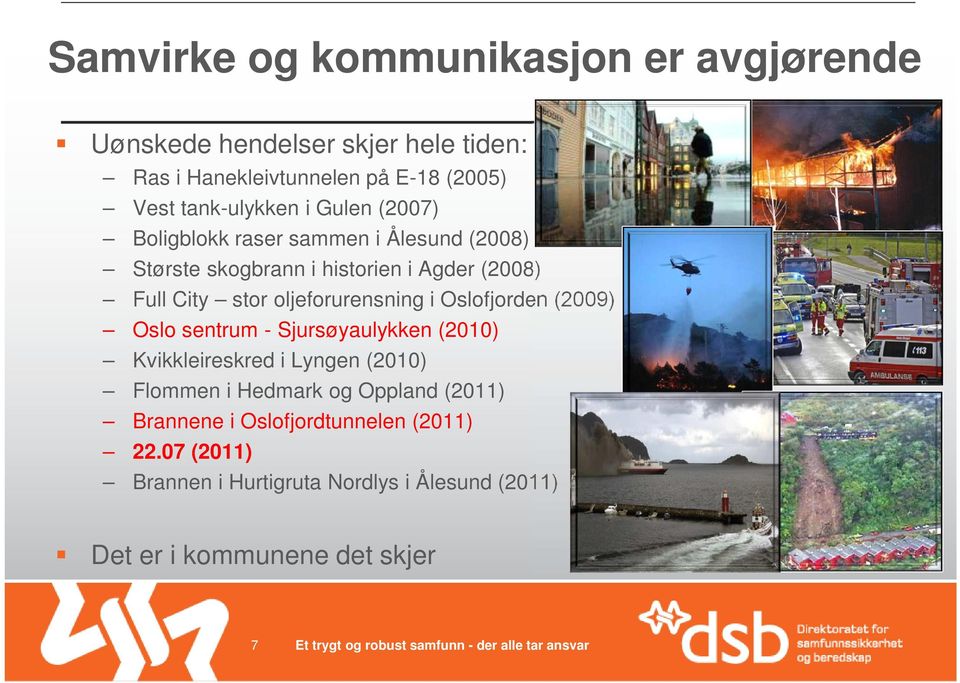 oljeforurensning i Oslofjorden (2009) Oslo sentrum - Sjursøyaulykken (2010) Kvikkleireskred i Lyngen (2010) Flommen i Hedmark og