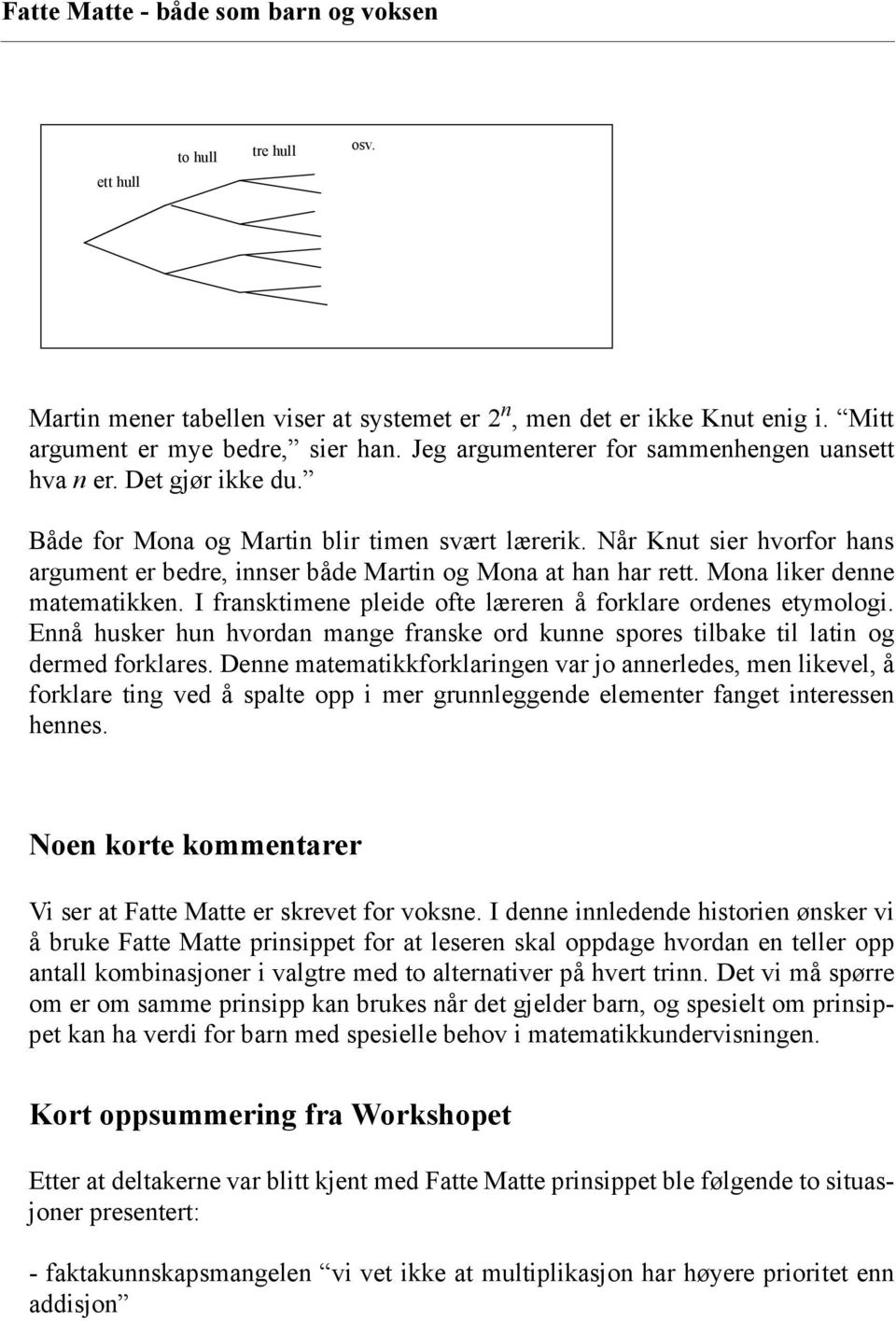 I fransktimene pleide ofte læreren å forklare ordenes etymologi. Ennå husker hun hvordan mange franske ord kunne spores tilbake til latin og dermed forklares.