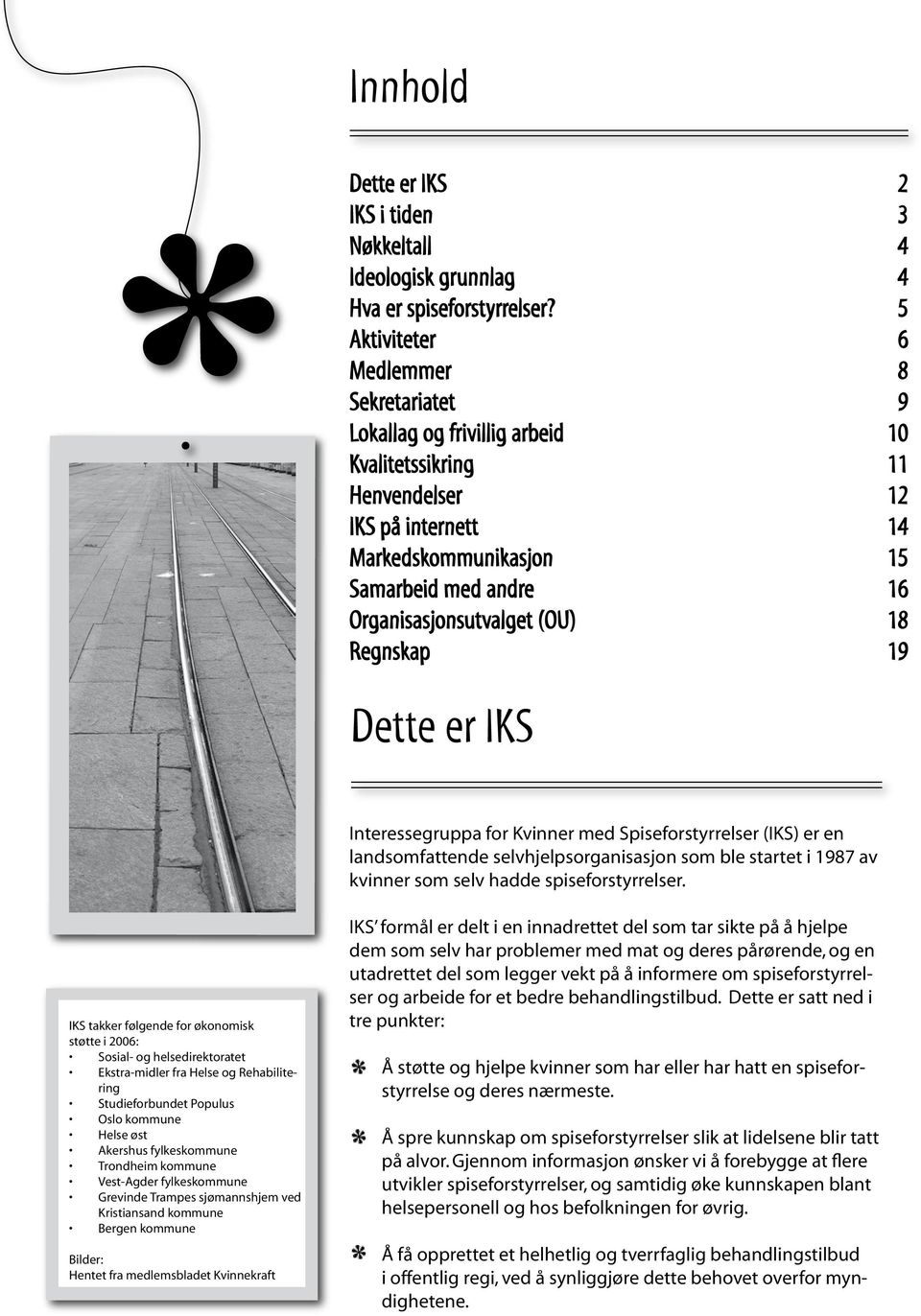 Organisasjonsutvalget (OU) 18 Regnskap 19 Regnskap 20 Regnskap Dette er IKS 22 Interessegruppa for Kvinner med Spiseforstyrrelser (IKS) er en landsomfattende selvhjelpsorganisasjon som ble startet i