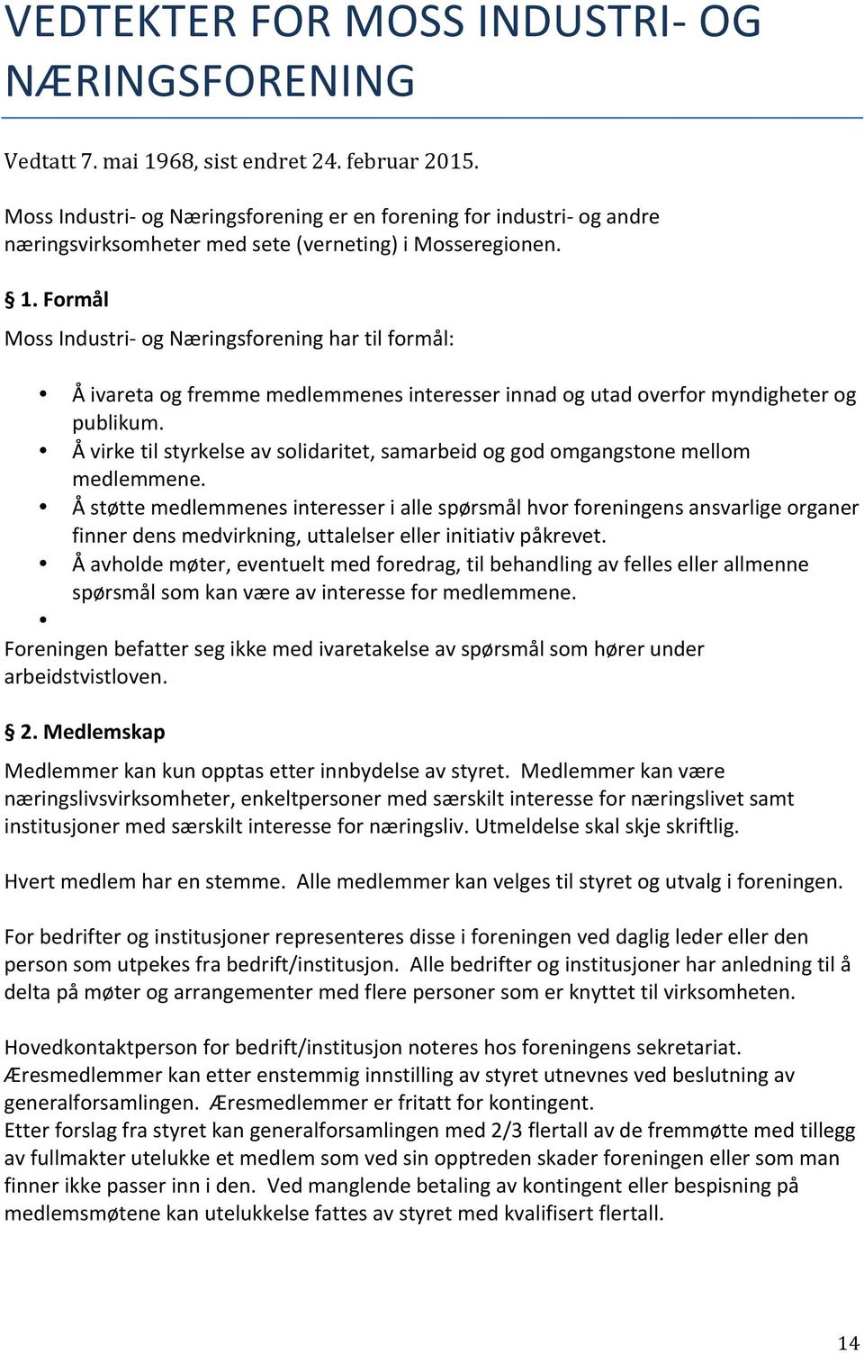 Formål Moss Industri- og Næringsforening har til formål: Å ivareta og fremme medlemmenes interesser innad og utad overfor myndigheter og publikum.