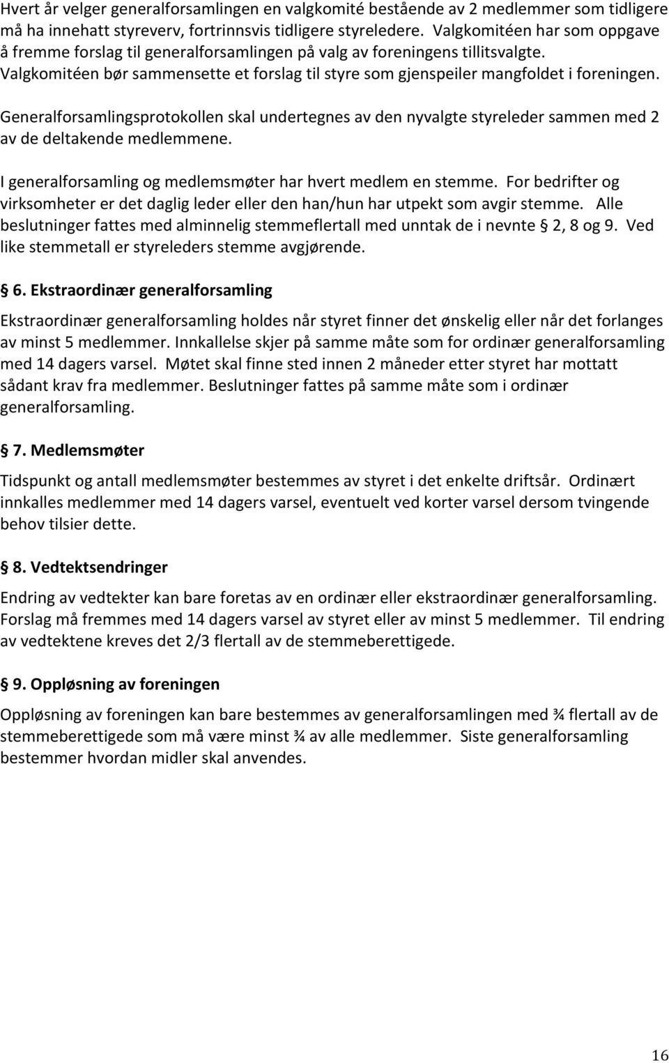 Generalforsamlingsprotokollen skal undertegnes av den nyvalgte styreleder sammen med 2 av de deltakende medlemmene. I generalforsamling og medlemsmøter har hvert medlem en stemme.