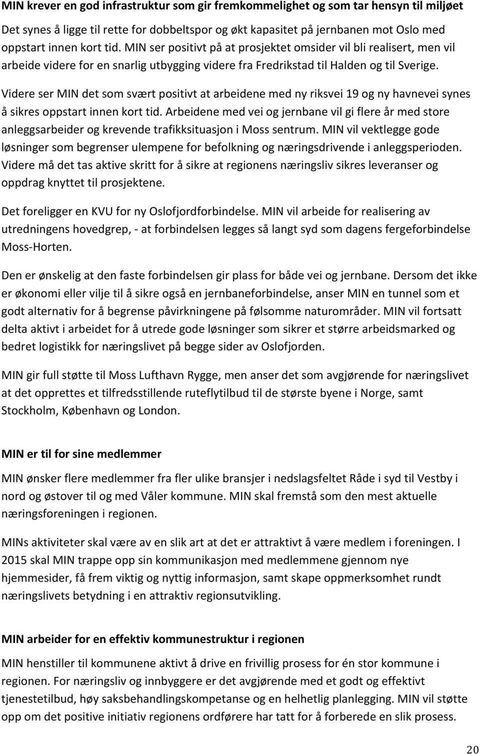 Videre ser MIN det som svært positivt at arbeidene med ny riksvei 19 og ny havnevei synes å sikres oppstart innen kort tid.