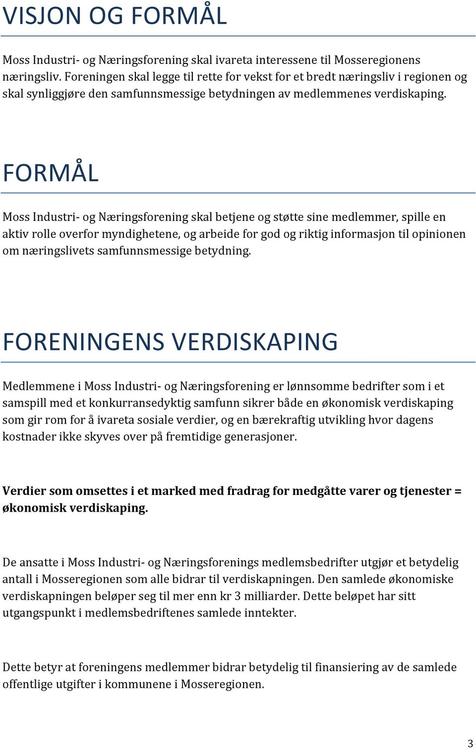 FORMÅL Moss Industri- og Næringsforening skal betjene og støtte sine medlemmer, spille en aktiv rolle overfor myndighetene, og arbeide for god og riktig informasjon til opinionen om næringslivets