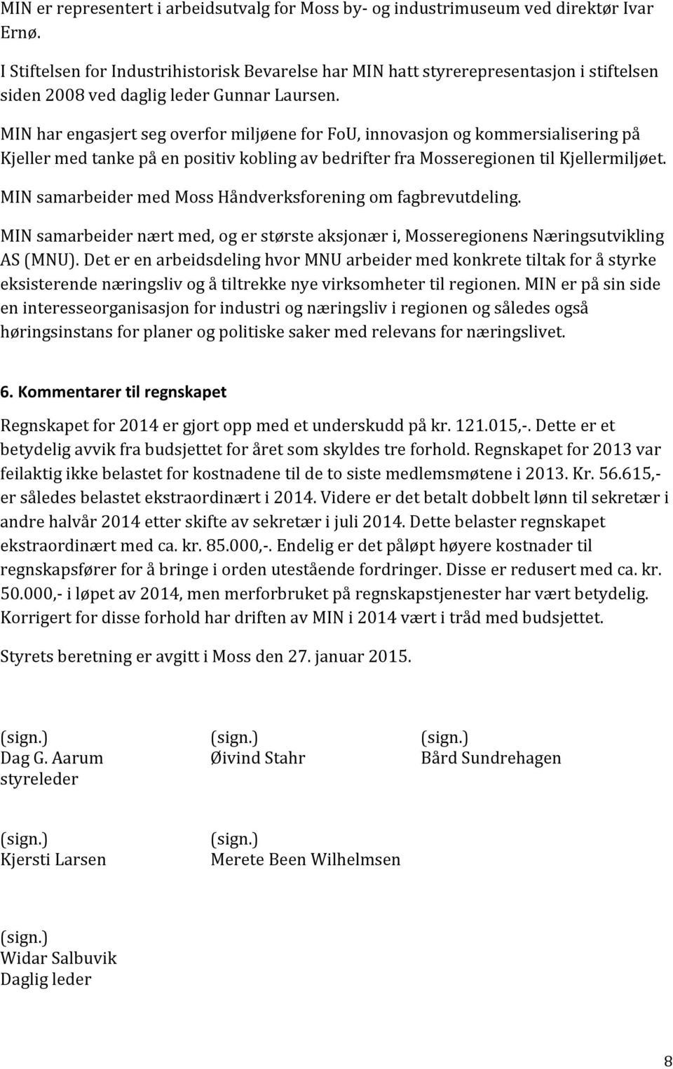 MIN har engasjert seg overfor miljøene for FoU, innovasjon og kommersialisering på Kjeller med tanke på en positiv kobling av bedrifter fra Mosseregionen til Kjellermiljøet.