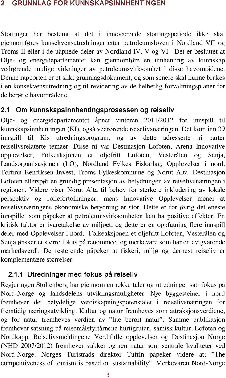 Det er besluttet at Olje- og energidepartementet kan gjennomføre en innhenting av kunnskap vedrørende mulige virkninger av petroleumsvirksomhet i disse havområdene.