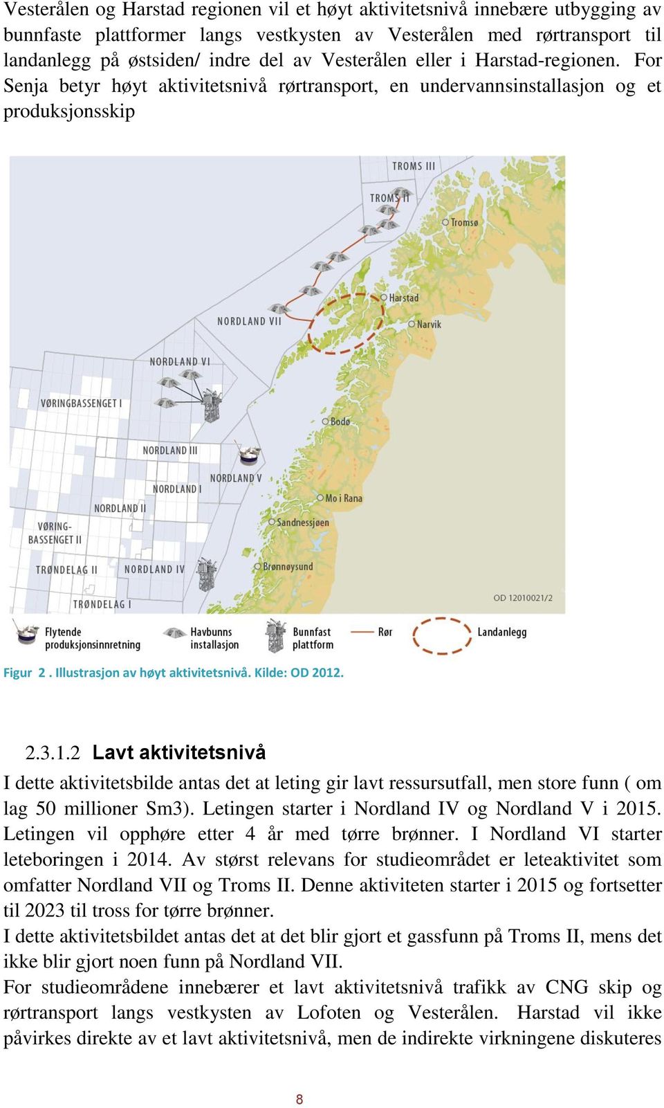 1.2 Lavt aktivitetsnivå I dette aktivitetsbilde antas det at leting gir lavt ressursutfall, men store funn ( om lag 50 millioner Sm3). Letingen starter i Nordland IV og Nordland V i 2015.