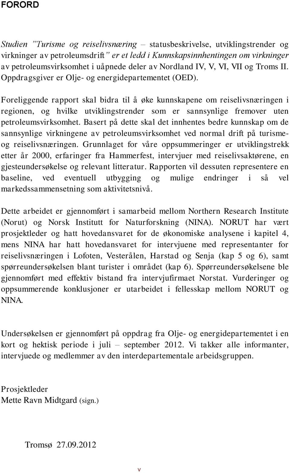 Foreliggende rapport skal bidra til å øke kunnskapene om reiselivsnæringen i regionen, og hvilke utviklingstrender som er sannsynlige fremover uten petroleumsvirksomhet.