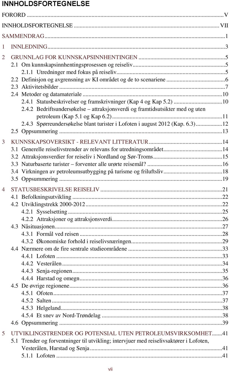 .. 10 2.4.2 Bedriftsundersøkelse attraksjonsverdi og framtidsutsikter med og uten petroleum (Kap 5.1 og Kap 6.2)... 11 2.4.3 Spørreundersøkelse blant turister i Lofoten i august 2012 (Kap. 6.3)... 12 2.