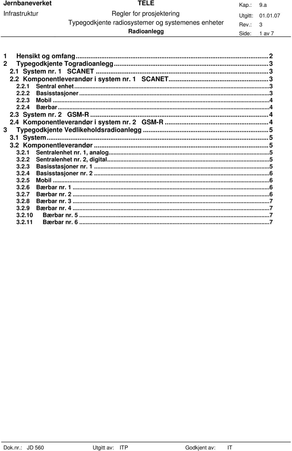 ..5 3.1 System...5 3.2 Komponentleverandør...5 3.2.1 Sentralenhet nr. 1, analog...5 3.2.2 Sentralenhet nr. 2, digital...5 3.2.3 Basisstasjoner nr. 1...5 3.2.4 Basisstasjoner nr.