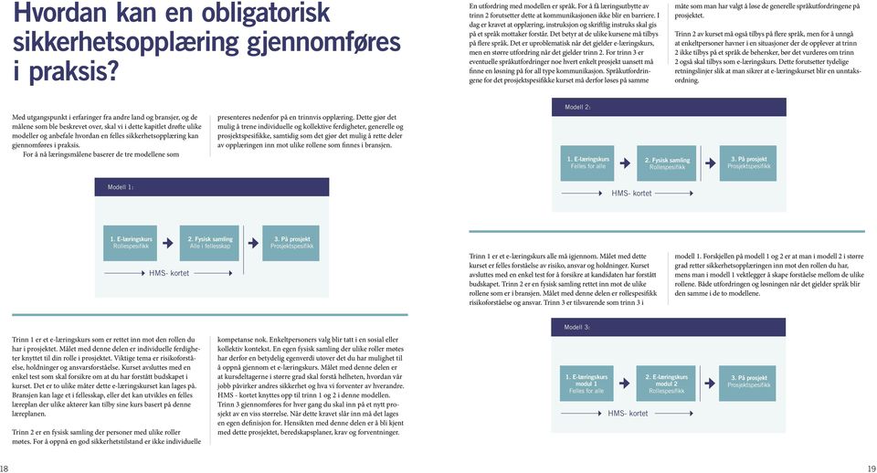 Det betyr at de ulike kursene må tilbys på flere språk. Det er uproblematisk når det gjelder e-læringskurs, men en større utfordring når det gjelder trinn 2.