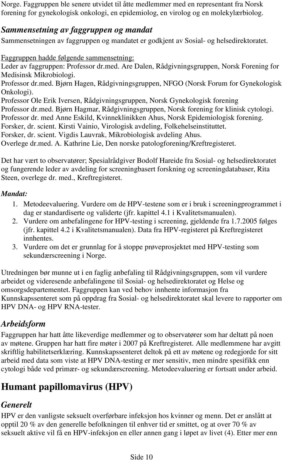 med. Are Dalen, Rådgivningsgruppen, Norsk Forening for Medisinsk Mikrobiologi. Professor dr.med. Bjørn Hagen, Rådgivningsgruppen, NFGO (Norsk Forum for Gynekologisk Onkologi).