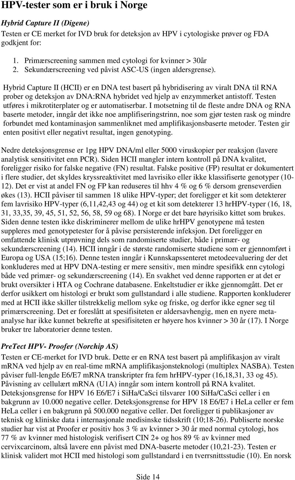 Hybrid Capture II (HCII) er en DNA test basert på hybridisering av viralt DNA til RNA prober og deteksjon av DNA:RNA hybridet ved hjelp av enzymmerket antistoff.