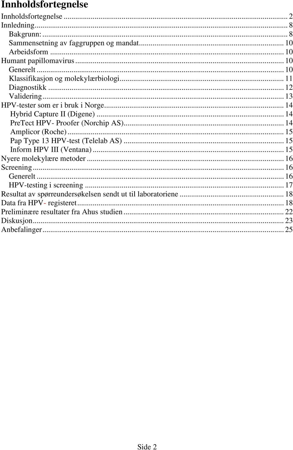 .. 14 PreTect HPV- Proofer (Norchip AS)... 14 Amplicor (Roche)... 15 Pap Type 13 HPV-test (Telelab AS)... 15 Inform HPV III (Ventana)... 15 Nyere molekylære metoder... 16 Screening.