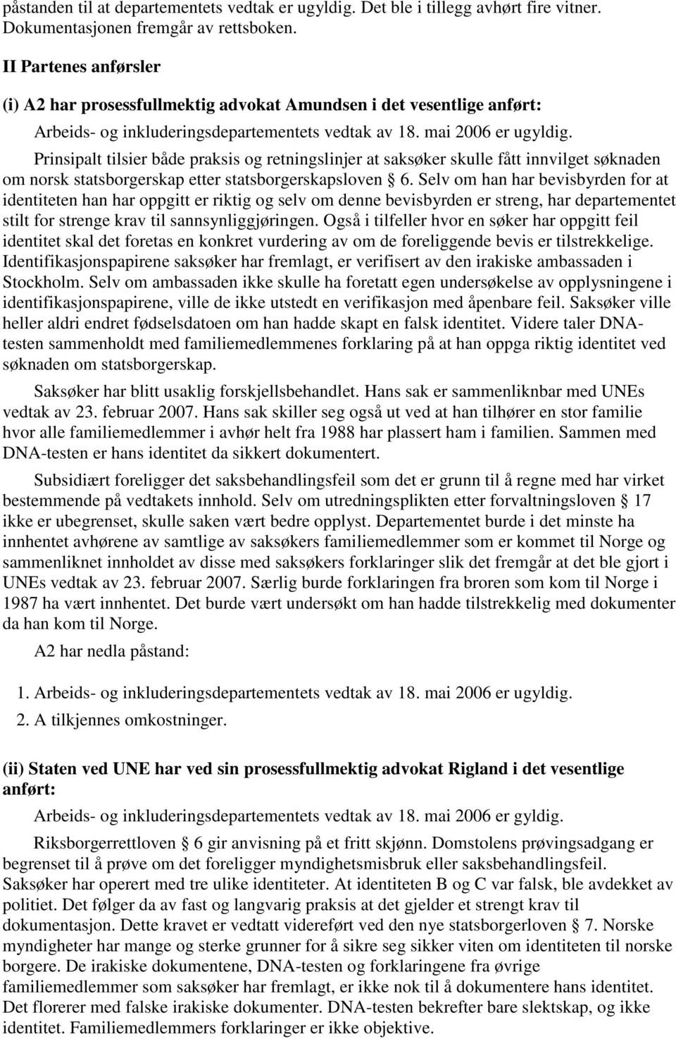 Prinsipalt tilsier både praksis og retningslinjer at saksøker skulle fått innvilget søknaden om norsk statsborgerskap etter statsborgerskapsloven 6.