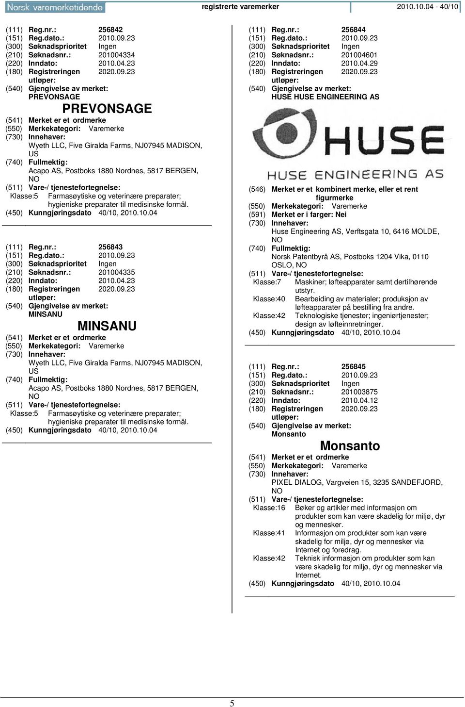 23 PREVONSAGE PREVONSAGE Wyeth LLC, Five Giralda Farms, NJ07945 MADISON, US Acapo AS, Postboks 1880 Nordnes, 5817 BERGEN, NO Klasse:5 Farmasøytiske og veterinære preparater; hygieniske preparater til