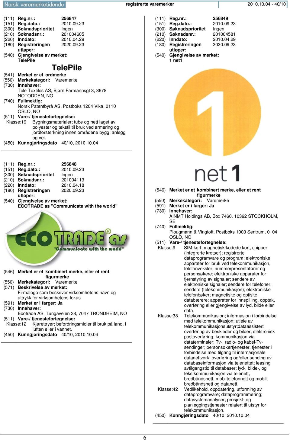 23 TelePile TelePile Tele Textiles AS, Bjørn Farmannsgt 3, 3678 NOTODDEN, NO Norsk Patentbyrå AS, Postboks 1204 Vika, 0110 OSLO, NO Klasse:19 Bygningsmaterialer; tube og nett laget av polyester og