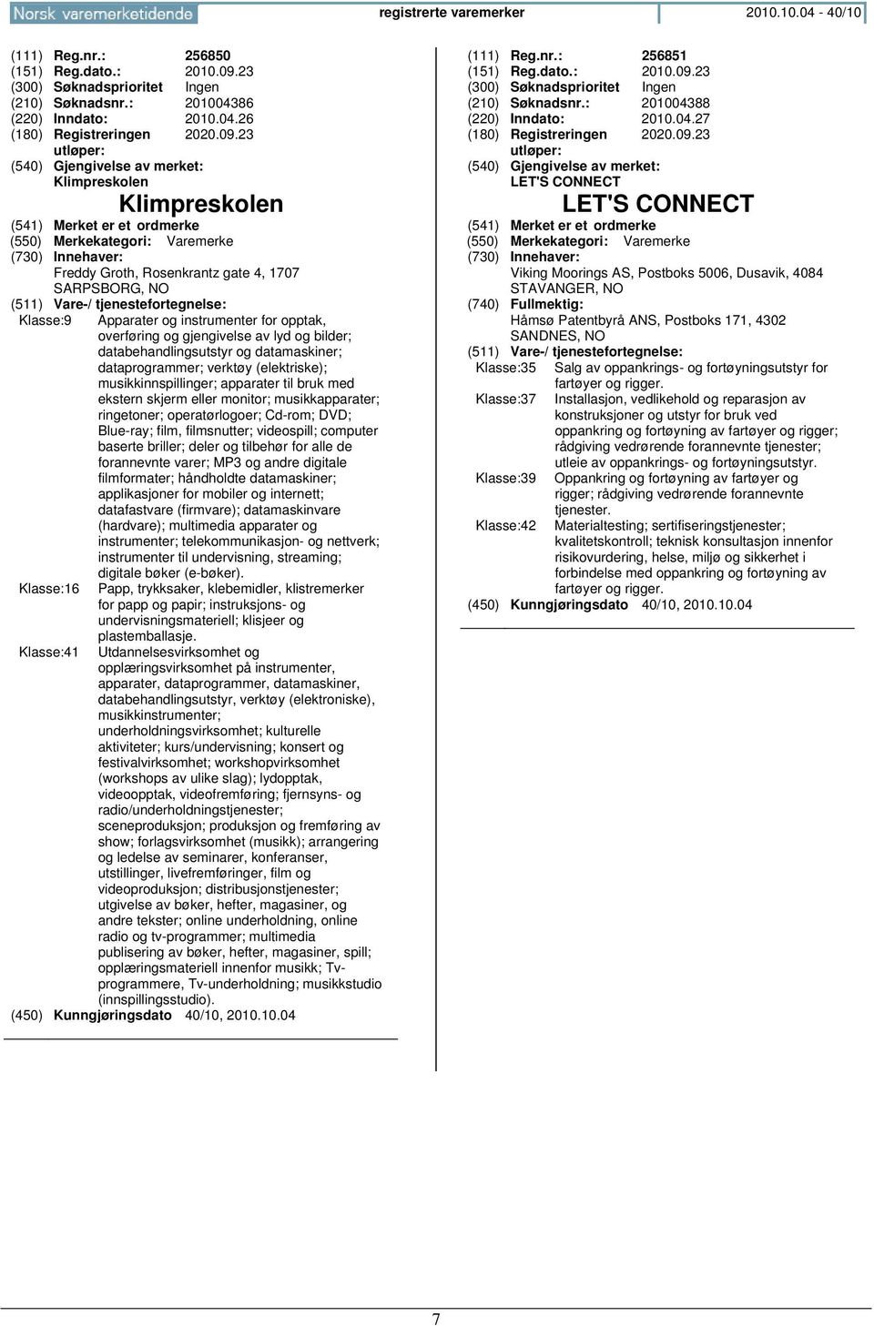 23 Klimpreskolen Klimpreskolen Freddy Groth, Rosenkrantz gate 4, 1707 SARPSBORG, NO Klasse:9 Apparater og instrumenter for opptak, overføring og gjengivelse av lyd og bilder; databehandlingsutstyr og