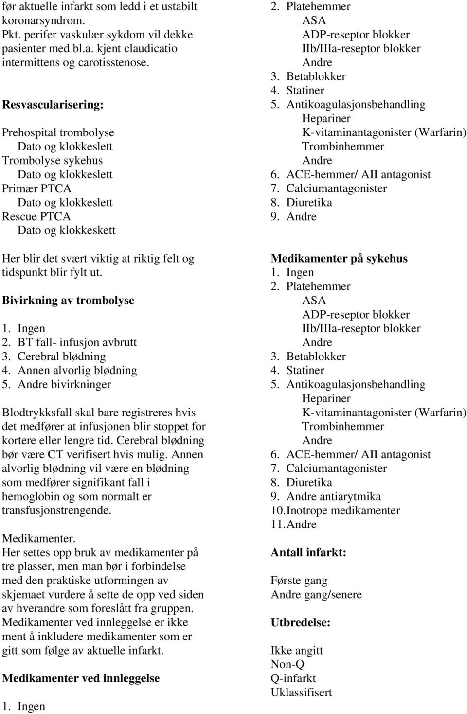 riktig felt og tidspunkt blir fylt ut. Bivirkning av trombolyse 2. BT fall- infusjon avbrutt 3. Cerebral blødning 4. Annen alvorlig blødning 5.