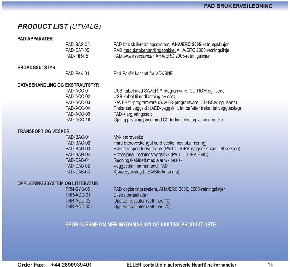 PAD-ACC-16 TRANSPORT OG VESKER PAD-BAG-01 PAD-BAG-02 PAD-BAG-03 PAD-BAG-04 PAD-CAB-01 PAD-CAB-02 PAD-CAB-03 USB-kabel med SAVER -programvare, CD-ROM og lisens USB-kabel til nedlastning av data SAVER