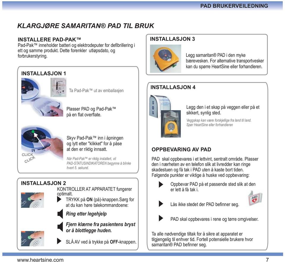 For alternative transportvesker kan du spørre HeartSine eller forhandleren. CLICK CLICK Plasser PAD og Pad-Pak på en flat overflate.