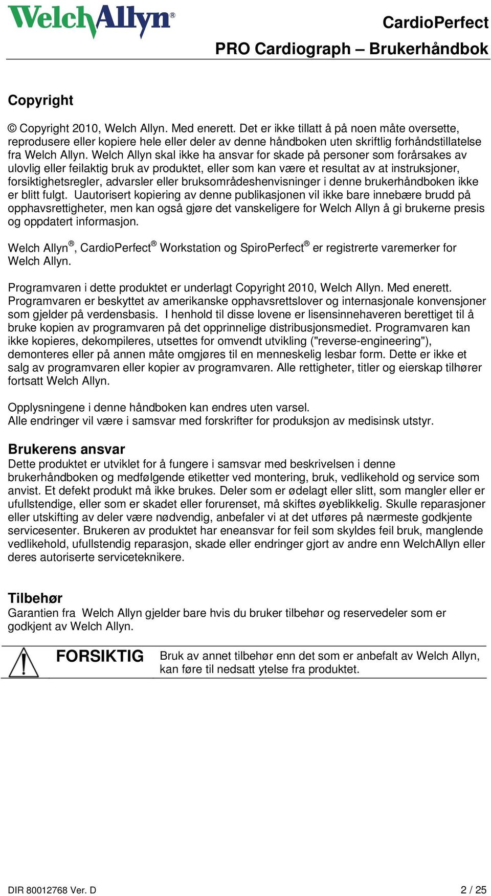 Welch Allyn skal ikke ha ansvar for skade på personer som forårsakes av ulovlig eller feilaktig bruk av produktet, eller som kan være et resultat av at instruksjoner, forsiktighetsregler, advarsler