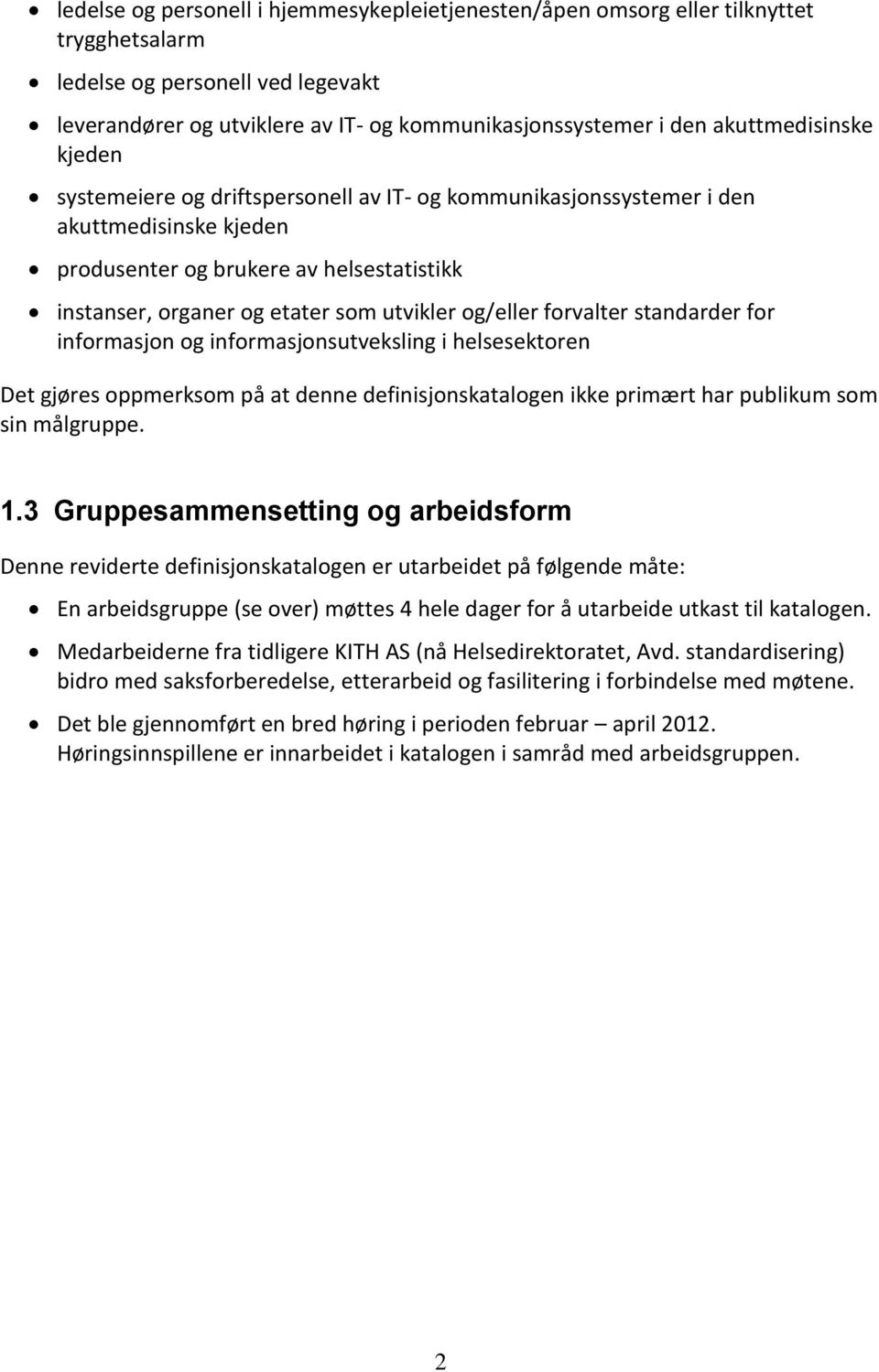 og/eller forvalter standarder for informasjon og informasjonsutveksling i helsesektoren Det gjøres oppmerksom på at denne definisjonskatalogen ikke primært har publikum som sin målgruppe. 1.