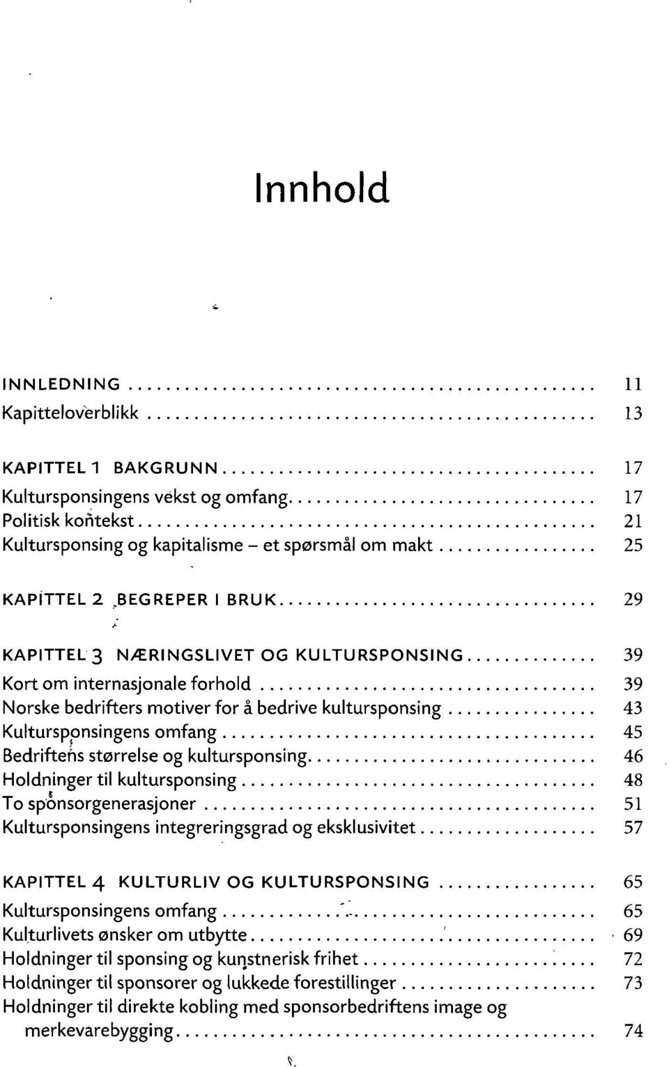 størrelse og kultursponsing 46 Holdninger til kultursponsing 48 To sponsorgenerasjoner 51 Kultursponsingens integreringsgrad og eksklusivitet 57 KAPITTEL 4 KULTURLIV OG KULTURSPONSING 65