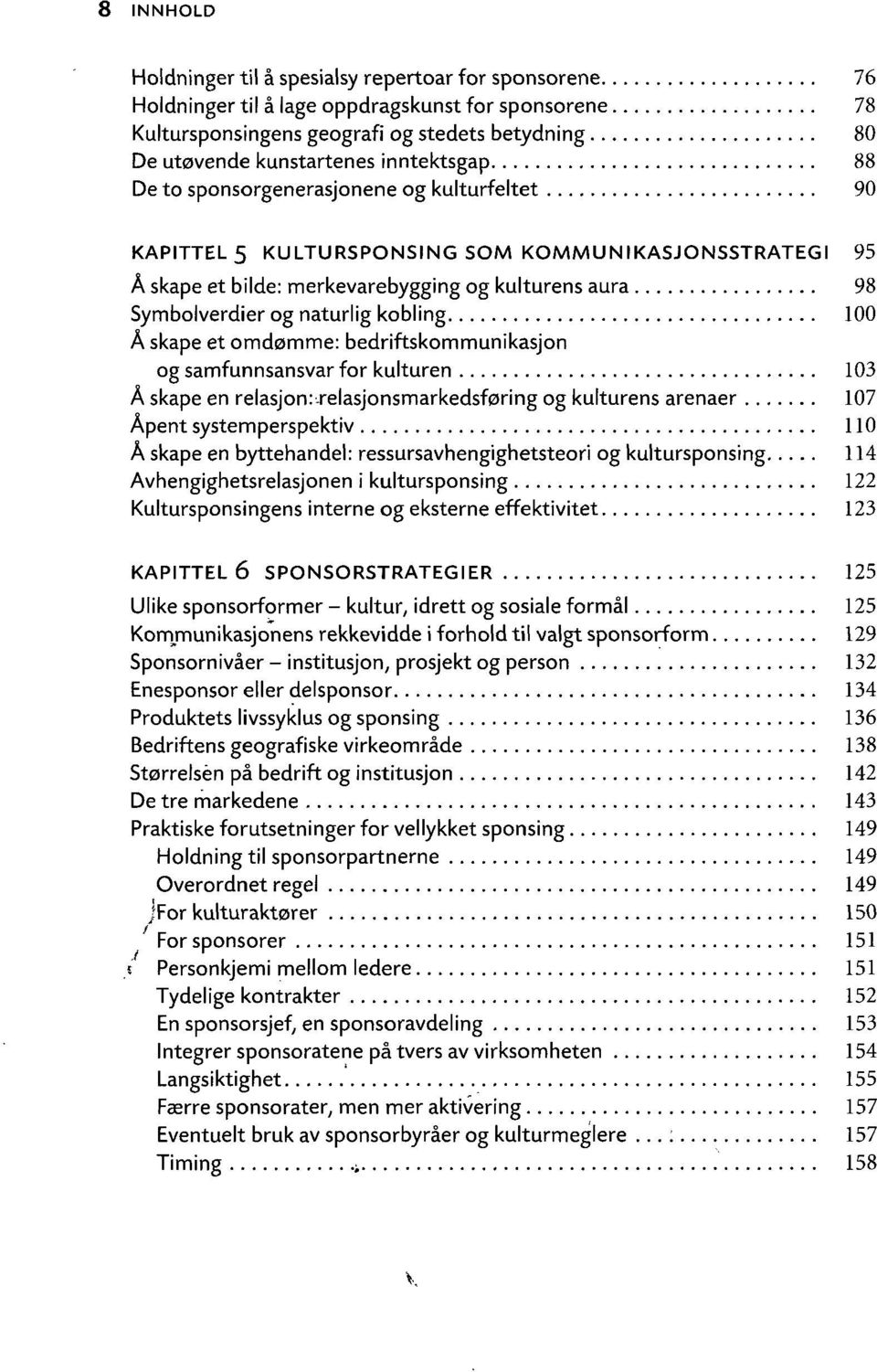 kobling 100 Å skape et omdømme: bedriftskommunikasjon og samfunnsansvar for kulturen 103 Å skape en relasjon:relasjonsmarkedsføring og kulturens arenaer 107 Åpent systemperspektiv 110 Å skape en