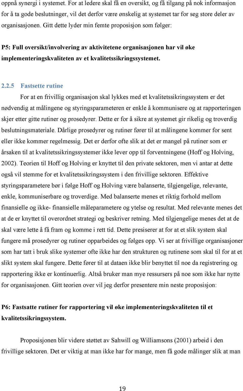 Gitt dette lyder min femte proposisjon som følger: P5: Full oversikt/involvering av aktivitetene organisasjonen har vil øke implementeringskvaliteten av et kvalitetssikringssystemet. 2.