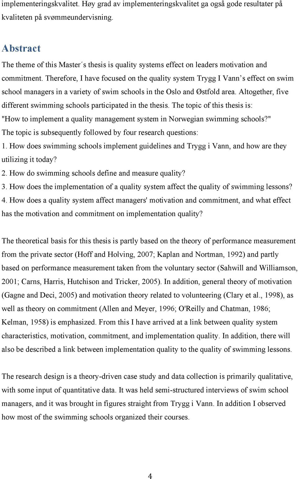 Therefore, I have focused on the quality system Trygg I Vann s effect on swim school managers in a variety of swim schools in the Oslo and Østfold area.