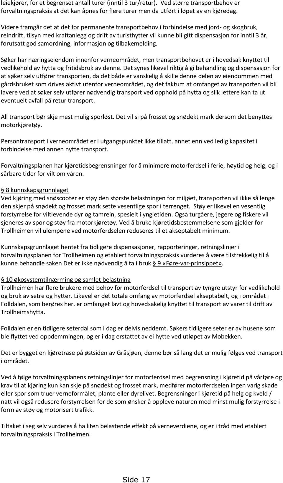 forutsatt godsamordning, informasjonog tilbakemelding. Søkerhar næringseiendominnenforverneområdet,men transportbehoveter i hovedsakknyttet til vedlikeholdav hytta og fritidsbruk av denne.