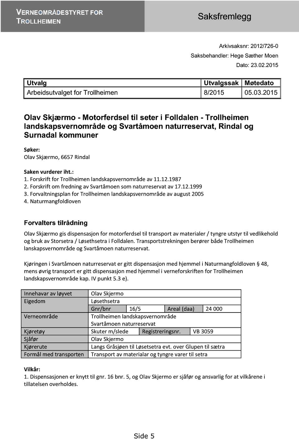 Forskriftfor Trollheimenlandskapsvernområdeav11.12.1987 2. Forskriftom fredningav Svartåmoensomnaturreservatav17.12.1999 3. Forvaltningsplanfor Trollheimenlandskapsvernområdeav august2005 4.