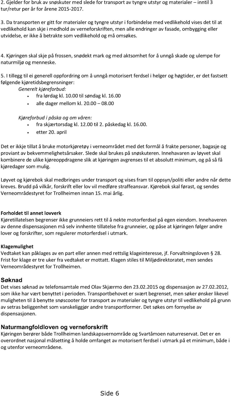 Datransportener gitt for materialerog tyngreutstyr i forbindelsemed vedlikeholdvisesdet til at vedlikeholdkanskjei medholdav verneforskriften,men alle endringerav fasade,ombyggingeller utvidelse,er