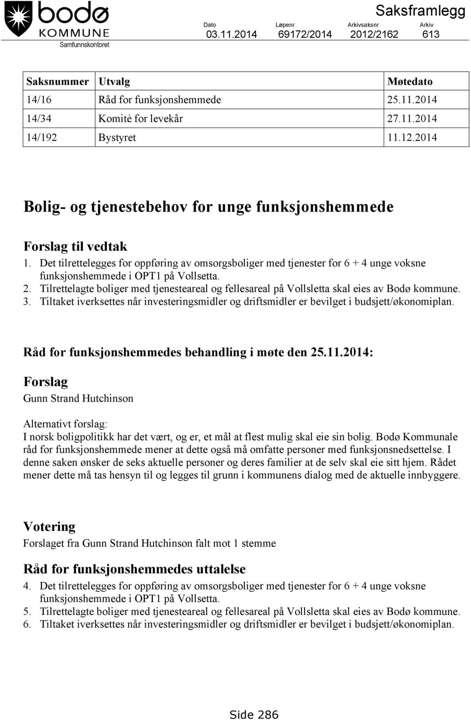 Det tilrettelegges for oppføring av omsorgsboliger med tjenester for 6 + 4 unge voksne funksjonshemmede i OPT1 på Vollsetta. 2.