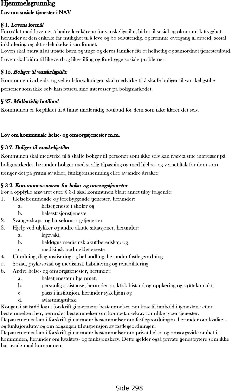 overgang til arbeid, sosial inkludering og aktiv deltakelse i samfunnet. Loven skal bidra til at utsatte barn og unge og deres familier får et helhetlig og samordnet tjenestetilbud.