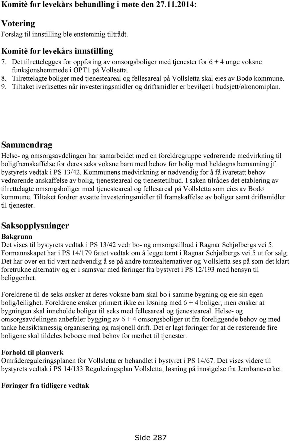 Tilrettelagte boliger med tjenesteareal og fellesareal på Vollsletta skal eies av Bodø kommune. 9. Tiltaket iverksettes når investeringsmidler og driftsmidler er bevilget i budsjett/økonomiplan.