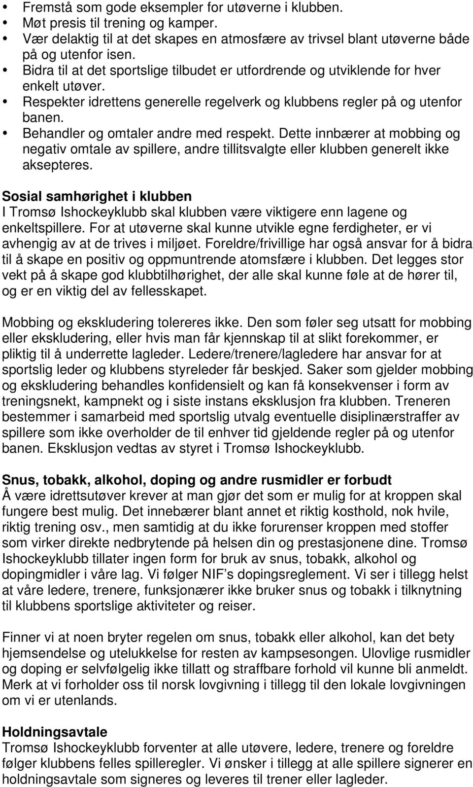 Behandler og omtaler andre med respekt. Dette innbærer at mobbing og negativ omtale av spillere, andre tillitsvalgte eller klubben generelt ikke aksepteres.