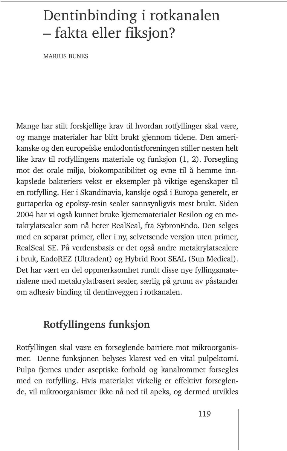 Forsegling mot det orale miljø, biokompatibilitet og evne til å hemme innkapslede bakteriers vekst er eksempler på viktige egenskaper til en rotfylling.