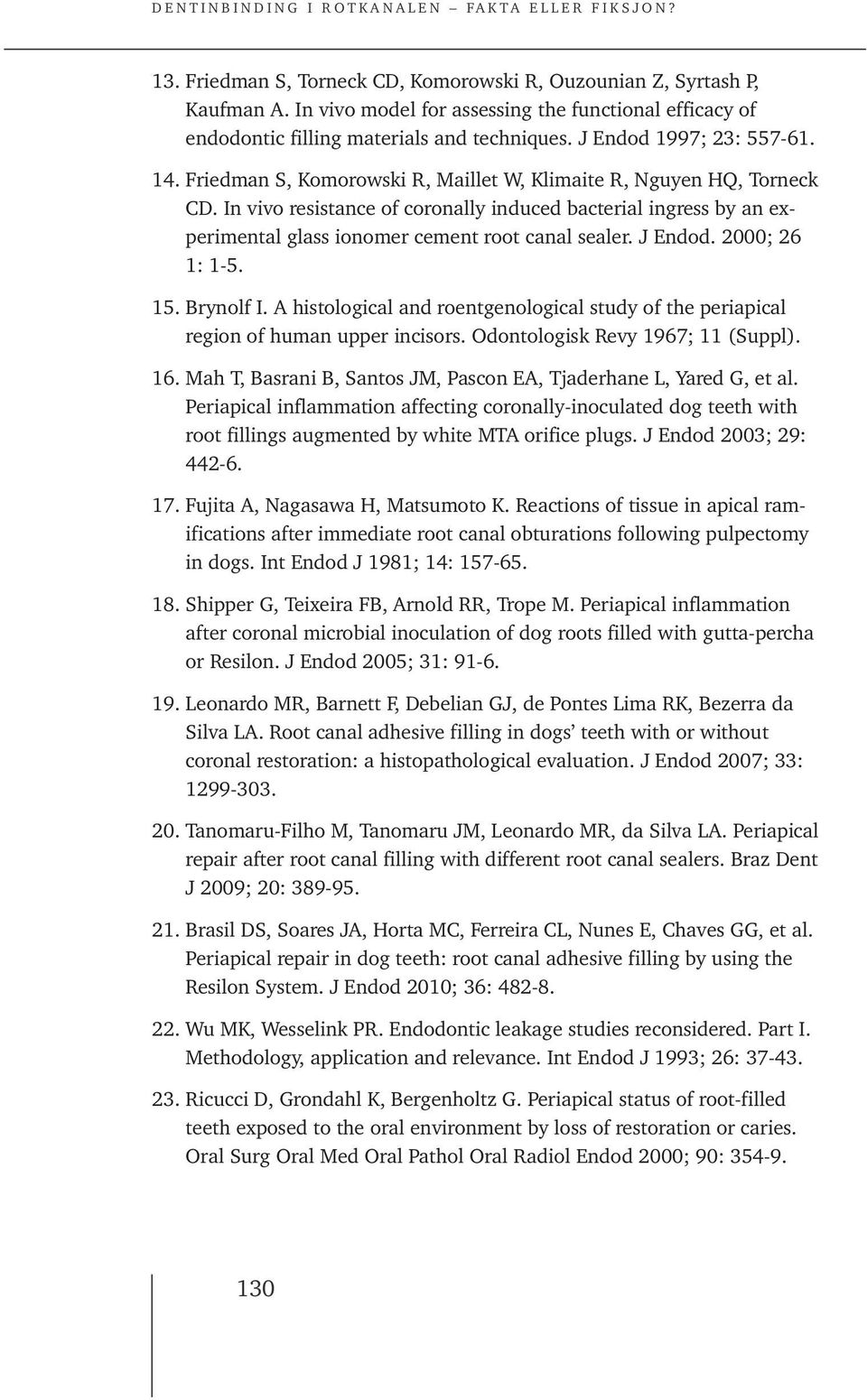 In vivo resistance of coronally induced bacterial ingress by an experimental glass ionomer cement root canal sealer. J Endod. 2000; 26 1: 1-5. 15. Brynolf I.