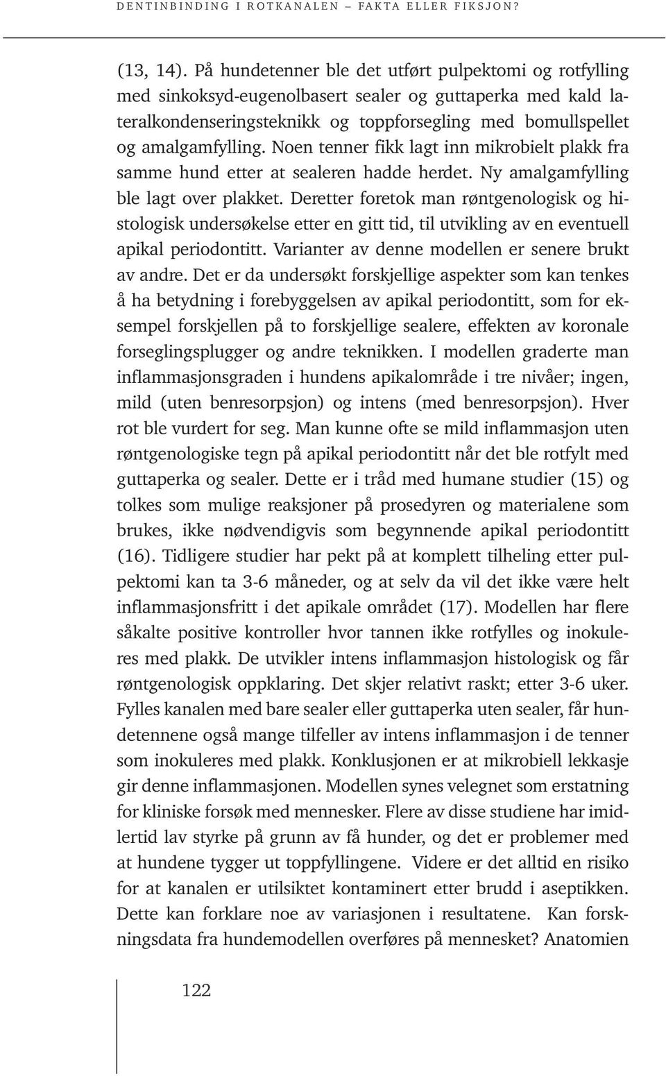 Noen tenner fikk lagt inn mikrobielt plakk fra samme hund etter at sealeren hadde herdet. Ny amalgamfylling ble lagt over plakket.