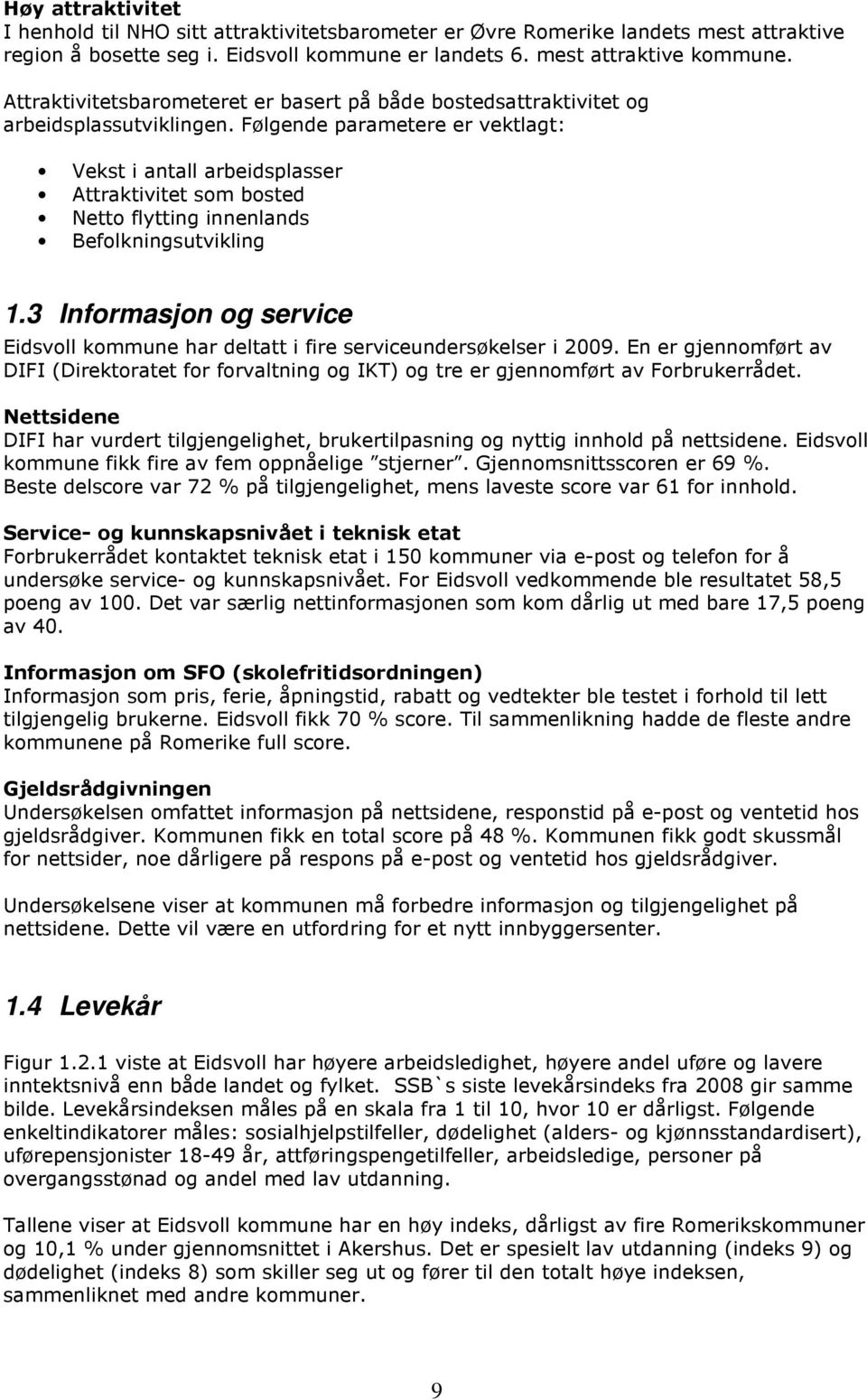 Følgende parametere er vektlagt: Vekst i antall arbeidsplasser Attraktivitet som bosted Netto flytting innenlands Befolkningsutvikling 1.