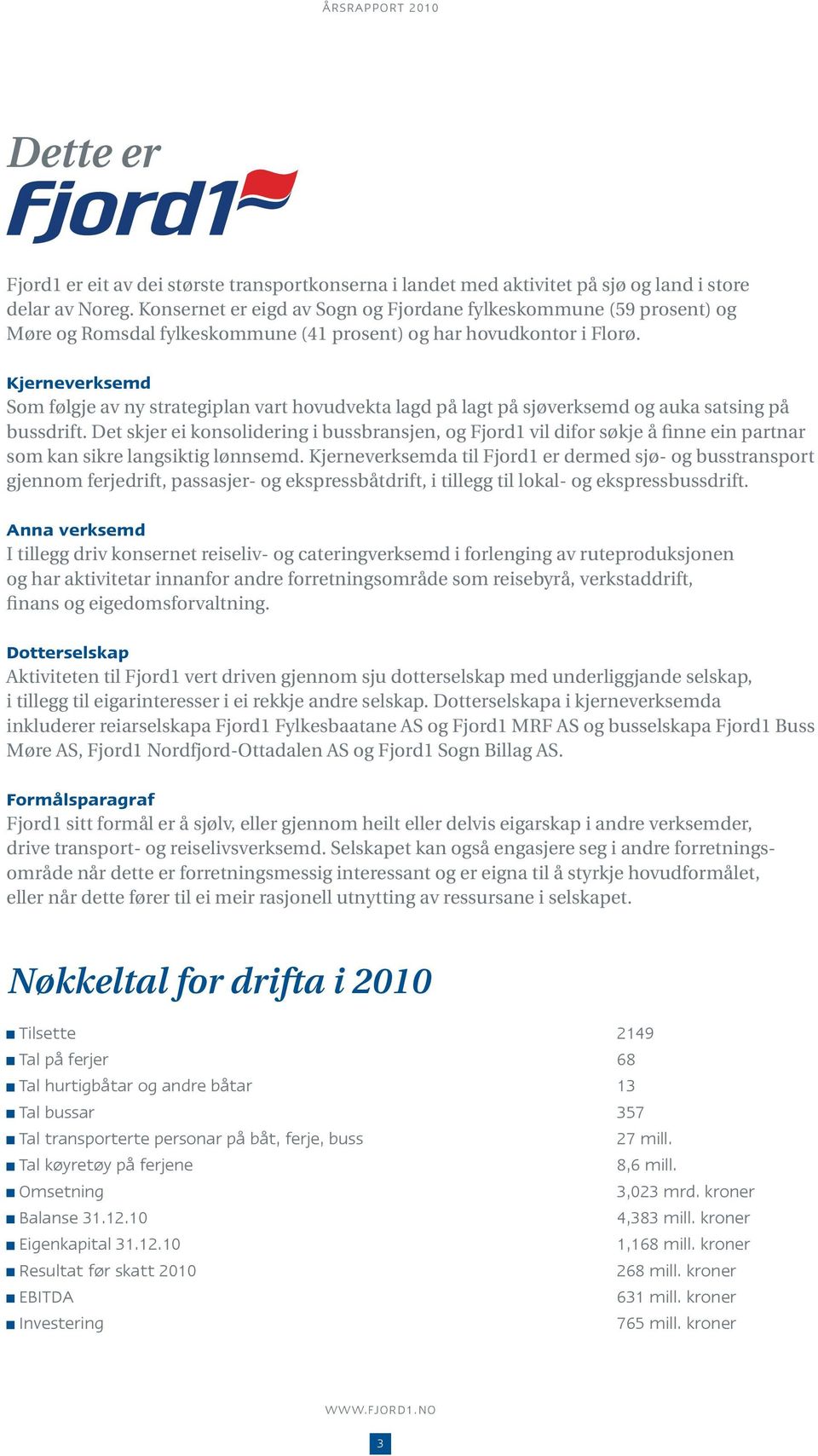 Kjerneverksemd Som følgje av ny strategiplan vart hovudvekta lagd på lagt på sjøverksemd og auka satsing på bussdrift.